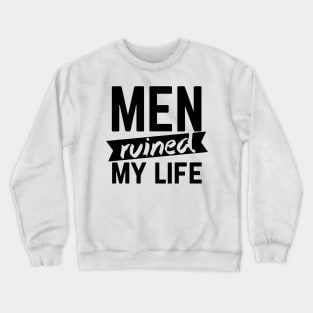 Men Ruined My Life Crewneck Sweatshirt